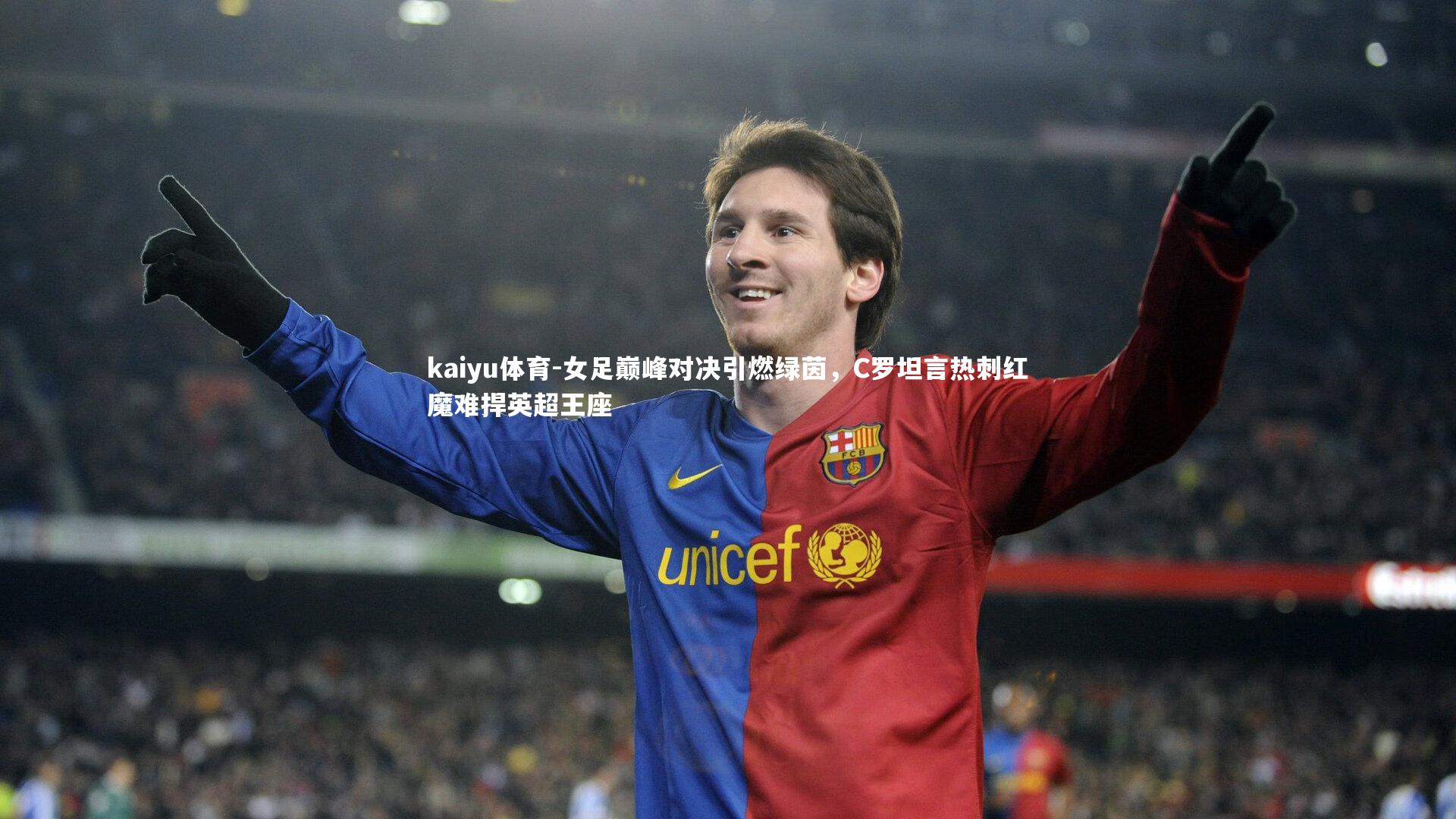 女足巅峰对决引燃绿茵，C罗坦言热刺红魔难捍英超王座
