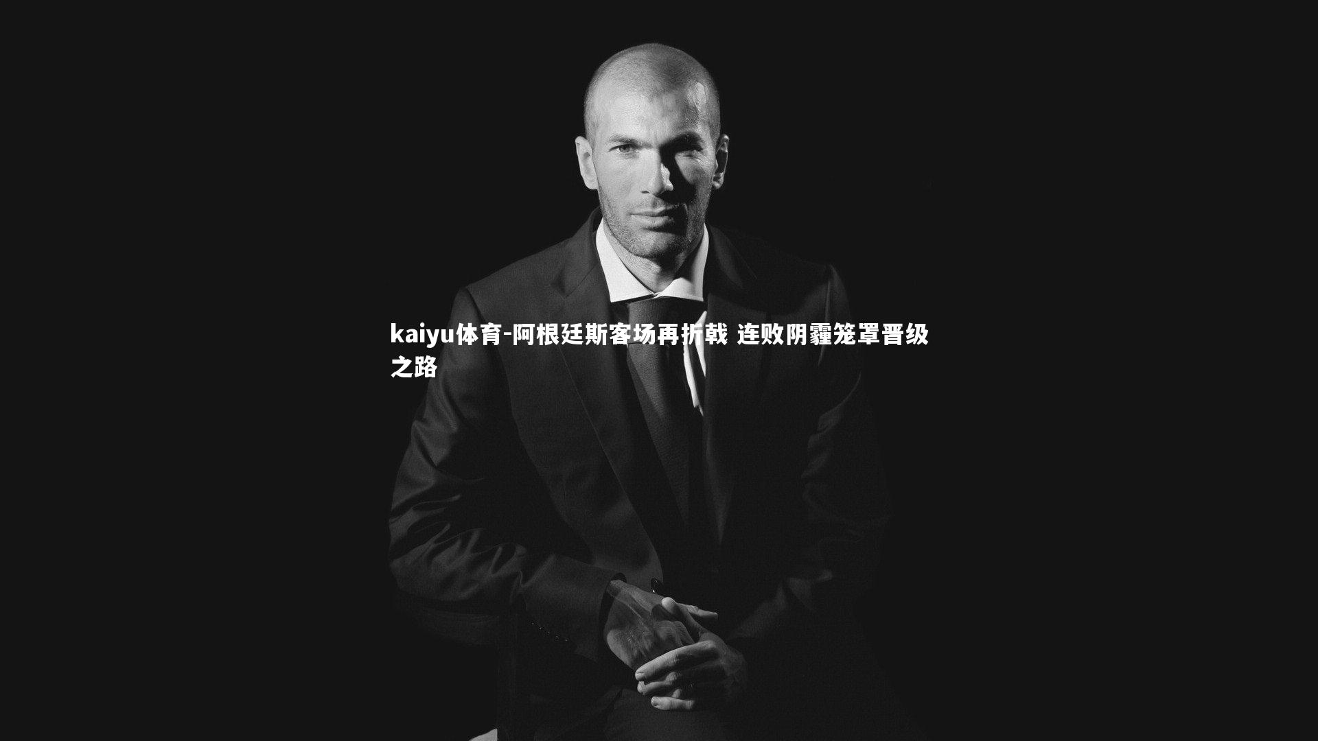 阿根廷斯客场再折戟 连败阴霾笼罩晋级之路