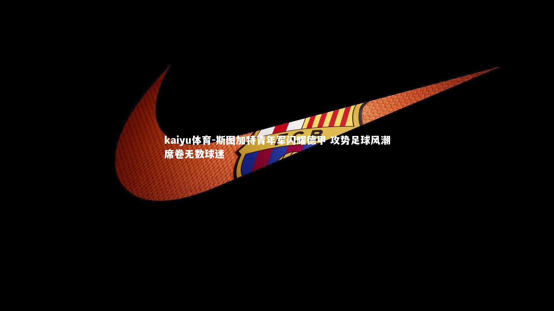 斯图加特青年军闪耀德甲 攻势足球风潮席卷无数球迷